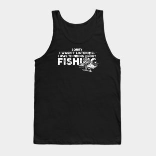 Sorry I Wasn't Listening I Was Thinking About Fishing i was thinking about fishing Tank Top
